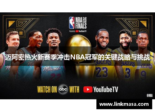 迈阿密热火新赛季冲击NBA冠军的关键战略与挑战