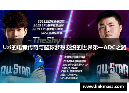 Uzi的电竞传奇与篮球梦想交织的世界第一ADC之路